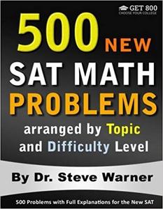 500 New SAT Math Problems arranged by Topic and Difficulty Level: 500 Problems with Full Explanation